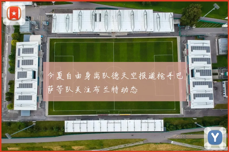 今夏自由身离队德天空报道枪手巴萨等队关注布兰特动态
