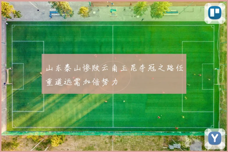 山东泰山惨败云南玉昆夺冠之路任重道远需加倍努力