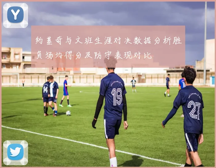 约基奇与文班生涯对决数据分析胜负场均得分及防守表现对比