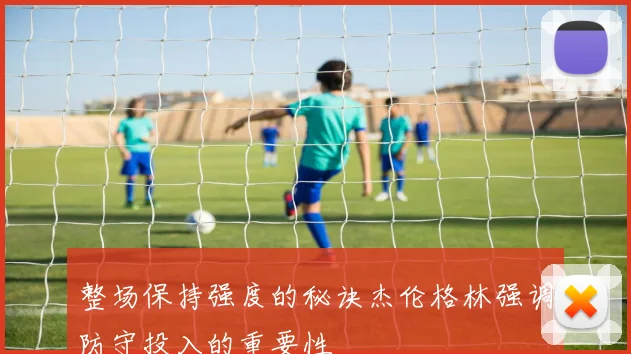 整场保持强度的秘诀杰伦格林强调防守投入的重要性